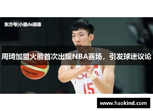 周琦加盟火箭首次出现NBA赛场，引发球迷议论